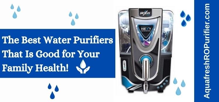 The Best Water Purifier That Is Good for Your Family Health!