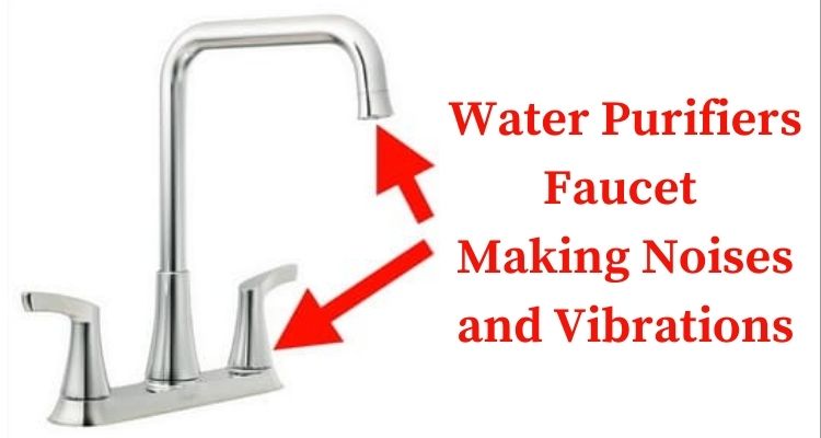 Water Purifiers Faucet Making Noises and Vibrations