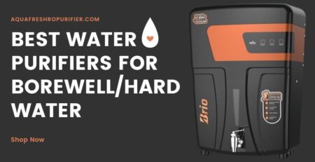 Best Water Purifiers for Borewell and Hard Water