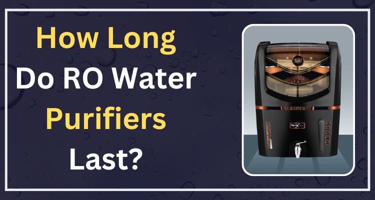 How Long Do RO Water Purifiers Last