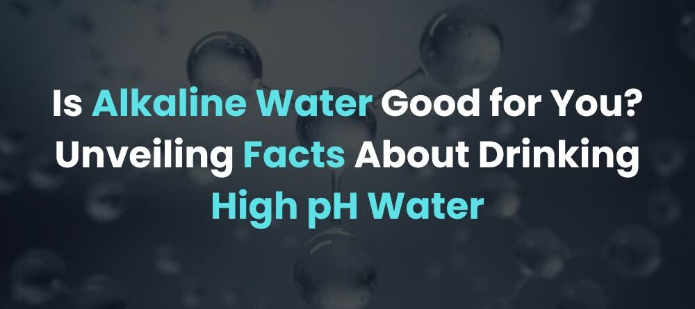 Is Alkaline Water Good for You? Unveiling Facts About Drinking High pH Water