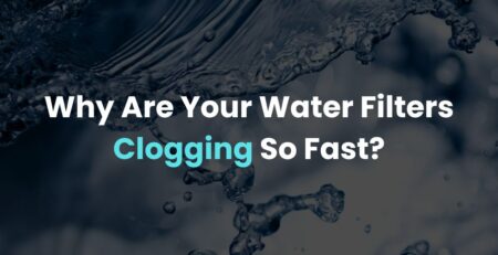 Why Are Your Water Filters Clogging So Fast?