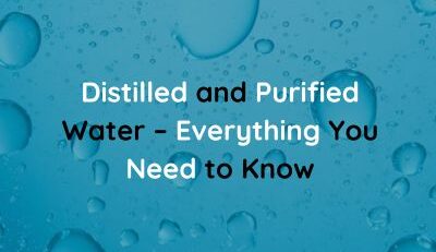 Distilled and Purified Water – Everything You Need to Know