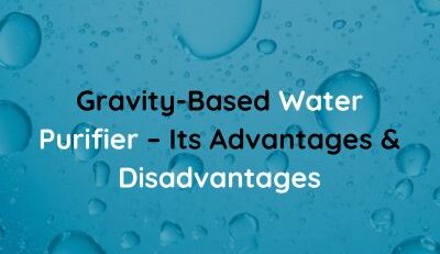 Gravity-Based Water Purifier – Its Advantages & Disadvantages